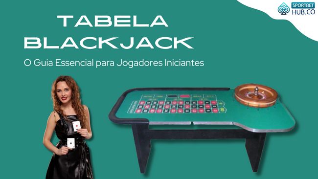 Tabela Blackjack: O Guia Essencial para Jogadores Iniciantes